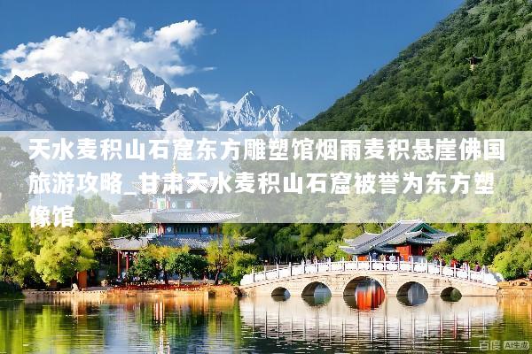 天水麦积山石窟东方雕塑馆烟雨麦积悬崖佛国旅游攻略_甘肃天水麦积山石窟被誉为东方塑像馆