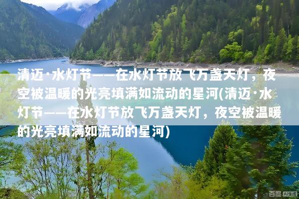 清迈·水灯节——在水灯节放飞万盏天灯，夜空被温暖的光亮填满如流动的星河(清迈·水灯节——在水灯节放飞万盏天灯，夜空被温暖的光亮填满如流动的星河)