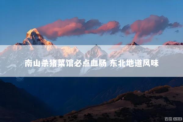 南山杀猪菜馆必点血肠 东北地道风味