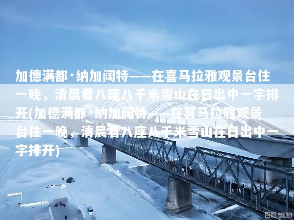加德满都·纳加阔特——在喜马拉雅观景台住一晚，清晨看八座八千米雪山在日出中一字排开(加德满都·纳加阔特——在喜马拉雅观景台住一晚，清晨看八座八千米雪山在日出中一字排开)