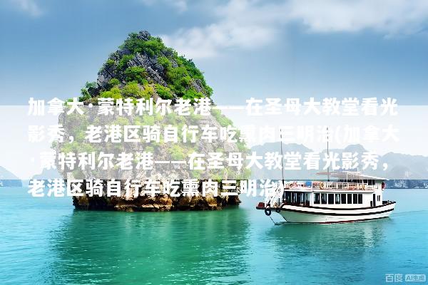 加拿大·蒙特利尔老港——在圣母大教堂看光影秀，老港区骑自行车吃熏肉三明治(加拿大·蒙特利尔老港——在圣母大教堂看光影秀，老港区骑自行车吃熏肉三明治)