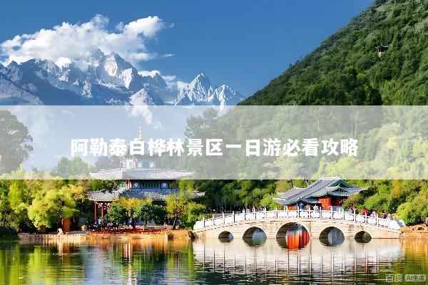 阿勒泰白桦林景区一日游必看攻略