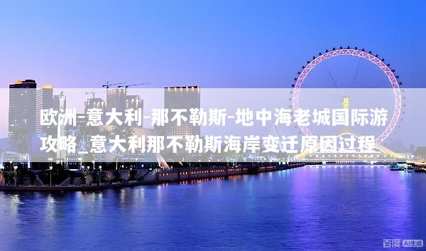 欧洲-意大利-那不勒斯-地中海老城国际游攻略_意大利那不勒斯海岸变迁原因过程