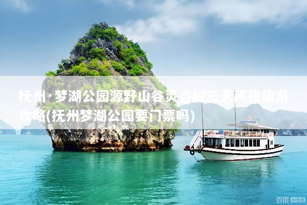 抚州·梦湖公园源野山谷灵谷峰三天两夜旅游攻略(抚州梦湖公园要门票吗)