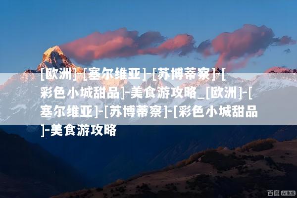 [欧洲]-[塞尔维亚]-[苏博蒂察]-[彩色小城甜品]-美食游攻略_[欧洲]-[塞尔维亚]-[苏博蒂察]-[彩色小城甜品]-美食游攻略