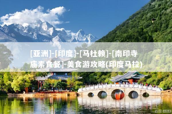 [亚洲]-[印度]-[马杜赖]-[南印寺庙素食餐]-美食游攻略(印度马拉)