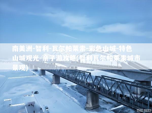 南美洲-智利-瓦尔帕莱索-彩色山城-特色山城观光-亲子游攻略(智利瓦尔帕莱索城市景观)
